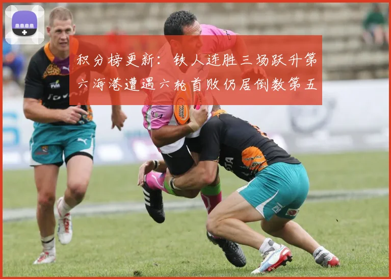 积分榜更新：铁人连胜三场跃升第六海港遭遇六轮首败仍居倒数第五